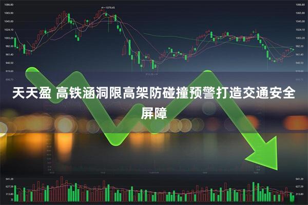 天天盈 高铁涵洞限高架防碰撞预警打造交通安全屏障